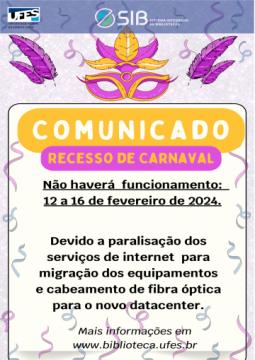 Cartaz informativo sobre funcionamento da Biblioteca durante o feriado de carnaval, fundo branco, com desenhos alusivos ao carnaval (mascaras, penas, em cores rosa e dourado. Ao centro o título Comunicado em letras brancas com fundo laranja, abaixo recesso de carnaval escrito em laranja com fundo rosa. Ao centro informativo "não haverá funcionamento: 12 a 16 de fevereiro de 2024. A abaixo o texto Devido a paralisação dos serviços de internet  para migração dos equipamentos e cabeamento de fibra óptica